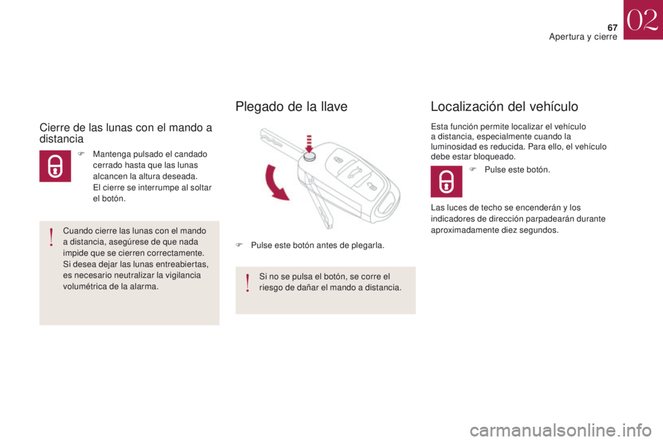 CITROEN DS4 2017 Manuales de Empleo (in Spanish) 67
DS4_es_Chap02_ouvertures_ed01-2016
F Pulse este botón.
Localización del vehículo
Esta función permite localizar el vehículo
a distancia, especialmente cuando la
luminosidad es reducida. Para CITROEN DS4 2017 Manuales de Empleo (in Spanish) 67
DS4_es_Chap02_ouvertures_ed01-2016
F Pulse este botón.
Localización del vehículo
Esta función permite localizar el vehículo
a distancia, especialmente cuando la
luminosidad es reducida. Para