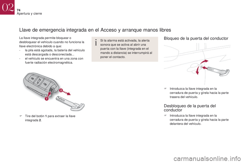 CITROEN DS4 2017 Manuales de Empleo (in Spanish) 74
DS4_es_Chap02_ouvertures_ed01-2016
Llave de emergencia integrada en el Acceso y arranque manos libres
La llave integrada permite bloquear o
desbloquear el vehículo cuando no funciona la
llave el CITROEN DS4 2017 Manuales de Empleo (in Spanish) 74
DS4_es_Chap02_ouvertures_ed01-2016
Llave de emergencia integrada en el Acceso y arranque manos libres
La llave integrada permite bloquear o
desbloquear el vehículo cuando no funciona la
llave el