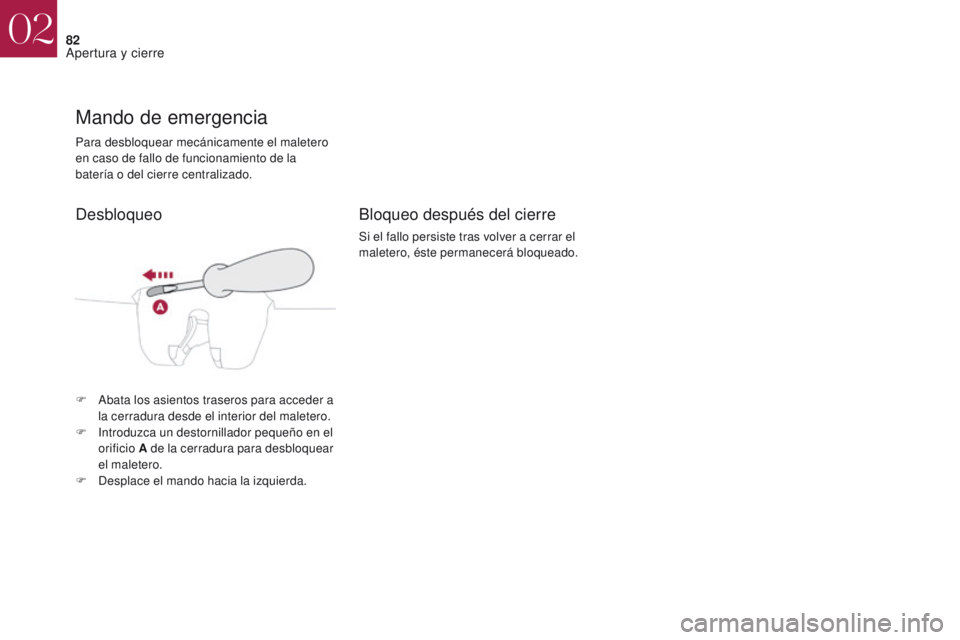 CITROEN DS4 2017 Manuales de Empleo (in Spanish) 82
DS4_es_Chap02_ouvertures_ed01-2016
Para desbloquear mecánicamente el maletero
en caso de fallo de funcionamiento de la
batería o del cierre centralizado.
Mando de emergencia
F Abata los asiento CITROEN DS4 2017 Manuales de Empleo (in Spanish) 82
DS4_es_Chap02_ouvertures_ed01-2016
Para desbloquear mecánicamente el maletero
en caso de fallo de funcionamiento de la
batería o del cierre centralizado.
Mando de emergencia
F Abata los asiento