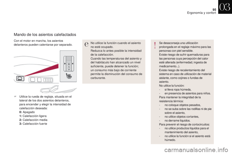 CITROEN DS4 2017  Manuales de Empleo (in Spanish) 95
DS4_es_Chap03_ergonomie-et-confort_ed01-2016
Con el motor en marcha, los asientos 
delanteros pueden calentarse por separado.
Mando de los asientos calefactados
No utilice la función cuando el asi