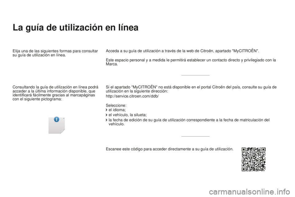 CITROEN DS4 2016  Manuales de Empleo (in Spanish) DS4_es_Chap00_couv-debut_ed03-2015
La guía de utilización en línea
Si el apartado "MyCITROËN" no está disponible en el portal Citroë\
n del país, consulte su guía de 
utilización en l