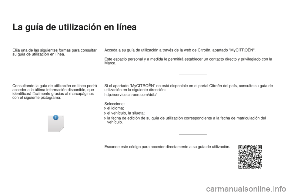 CITROEN DS4 2016 Manuales de Empleo (in Spanish) DS4_es_Chap00_couv-debut_ed03-2015
La guía de utilización en línea
Si el apartado "MyCITROËN" no está disponible en el portal Citroë\
n del país, consulte su guía de
utilización en l CITROEN DS4 2016 Manuales de Empleo (in Spanish) DS4_es_Chap00_couv-debut_ed03-2015
La guía de utilización en línea
Si el apartado "MyCITROËN" no está disponible en el portal Citroë\
n del país, consulte su guía de
utilización en l