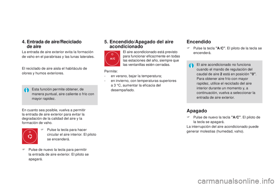 CITROEN DS4 2016  Manuales de Empleo (in Spanish) DS4_es_Chap03_confort_ed03-2015
4.  Entrada de aire/Reciclado  
de aire
La entrada de aire exterior evita la formación 
de vaho en el parabrisas y las lunas laterales.
F
 
P
 ulse la tecla para hacer