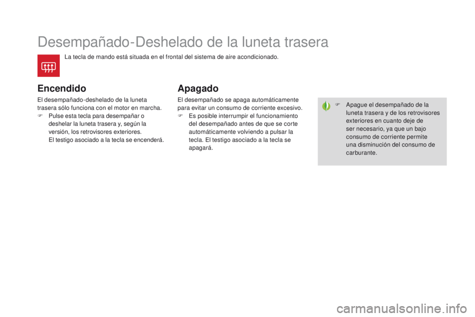 CITROEN DS4 2016  Manuales de Empleo (in Spanish) DS4_es_Chap03_confort_ed03-2015
Desempañado-Deshelado de la luneta trasera
La tecla de mando está situada en el frontal del sistema de aire acondicionado.
Encendido
El desempañado-deshelado de la l