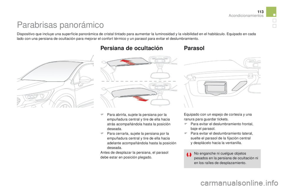 CITROEN DS4 2016 Manuales de Empleo (in Spanish) 11 3
DS4_es_Chap04_amenagement_ed03-2015
Parabrisas panorámico
Dispositivo que incluye una super ficie panorámica de cristal tintado para aumentar la luminosidad y la visibilidad en el habitáculo. CITROEN DS4 2016 Manuales de Empleo (in Spanish) 11 3
DS4_es_Chap04_amenagement_ed03-2015
Parabrisas panorámico
Dispositivo que incluye una super ficie panorámica de cristal tintado para aumentar la luminosidad y la visibilidad en el habitáculo.