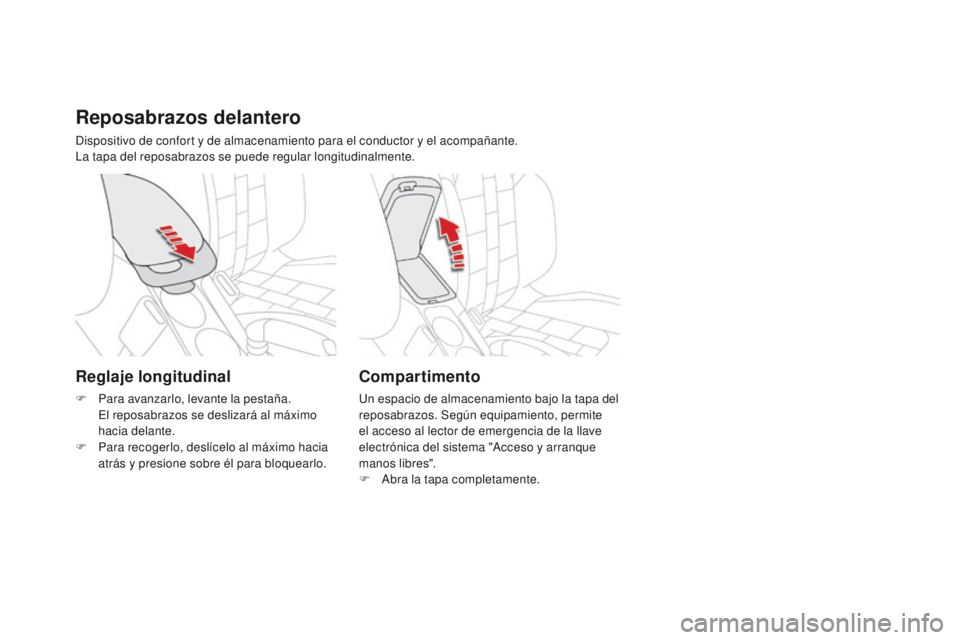 CITROEN DS4 2016 Manuales de Empleo (in Spanish) DS4_es_Chap04_amenagement_ed03-2015
Reposabrazos delantero
Dispositivo de confort y de almacenamiento para el conductor y el acompañante.
La tapa del reposabrazos se puede regular longitudinalmente.
CITROEN DS4 2016 Manuales de Empleo (in Spanish) DS4_es_Chap04_amenagement_ed03-2015
Reposabrazos delantero
Dispositivo de confort y de almacenamiento para el conductor y el acompañante.
La tapa del reposabrazos se puede regular longitudinalmente.