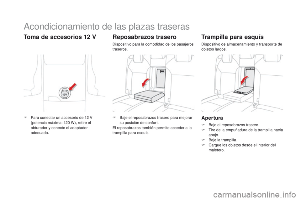 CITROEN DS4 2016  Manuales de Empleo (in Spanish) DS4_es_Chap04_amenagement_ed03-2015
Apertura
F Baje el reposabrazos trasero.
F T ire de la empuñadura de la trampilla hacia 
abajo.
F
 
B
 aje la trampilla.
F
 
Ca
 rgue los objetos desde el interior