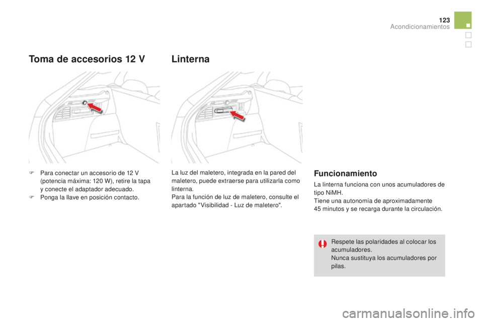 CITROEN DS4 2016  Manuales de Empleo (in Spanish) 123
DS4_es_Chap04_amenagement_ed03-2015
F Para conectar un accesorio de 12  V 
(potencia máxima: 120   W), retire la tapa  
y conecte el adaptador adecuado.
F
 
P
 onga la llave en posición contacto