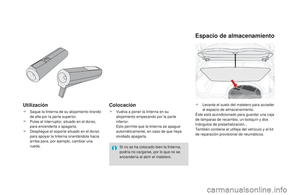CITROEN DS4 2016  Manuales de Empleo (in Spanish) DS4_es_Chap04_amenagement_ed03-2015
Utilización
F Saque la linterna de su alojamiento tirando de ella por la parte superior.
F
 
P
 ulse el interruptor, situado en el dorso, 
para encenderla o apagar