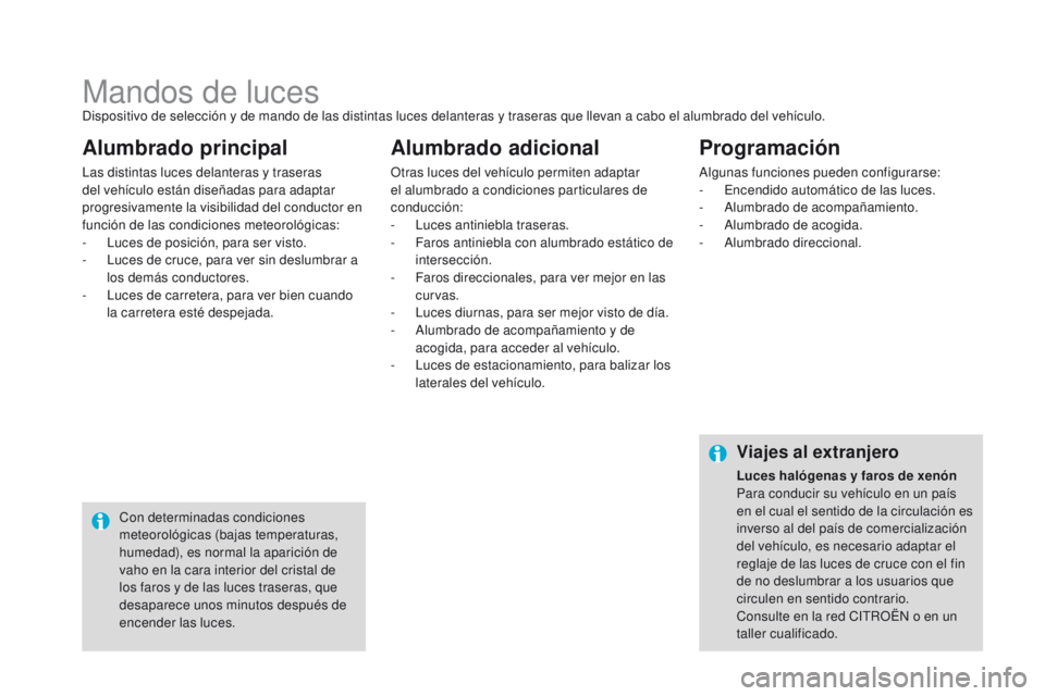 CITROEN DS4 2016 Manuales de Empleo (in Spanish) DS4_es_Chap05_visibilite_ed03-2015
Mandos de lucesDispositivo de selección y de mando de las distintas luces delanteras y traseras que llevan a cabo el alumbrado del vehículo.
Las distintas luces de CITROEN DS4 2016 Manuales de Empleo (in Spanish) DS4_es_Chap05_visibilite_ed03-2015
Mandos de lucesDispositivo de selección y de mando de las distintas luces delanteras y traseras que llevan a cabo el alumbrado del vehículo.
Las distintas luces de
