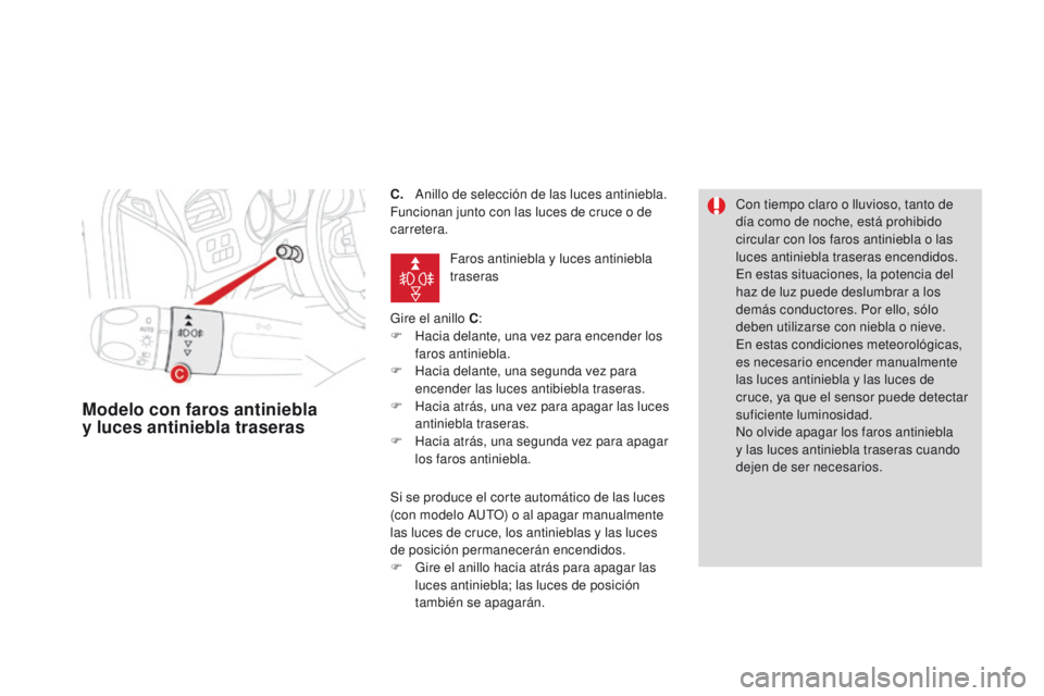 CITROEN DS4 2016  Manuales de Empleo (in Spanish) DS4_es_Chap05_visibilite_ed03-2015
C.  Anillo de selección de las luces antiniebla.
Funcionan junto con las luces de cruce o de 
carretera.
Gire el anillo C:
F
 
H
 acia delante, una vez para encende