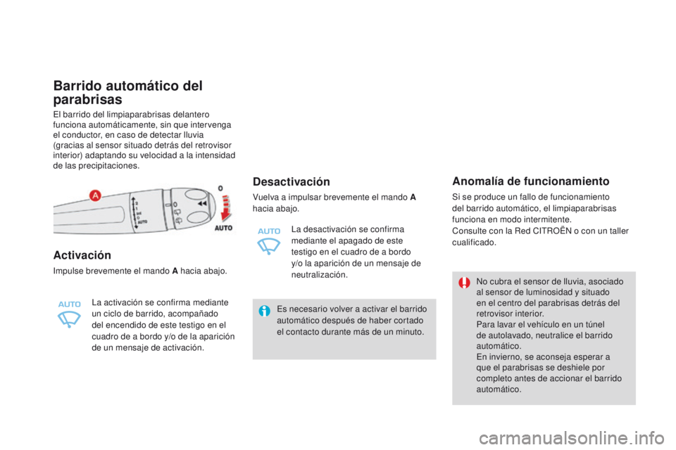 CITROEN DS4 2016  Manuales de Empleo (in Spanish) DS4_es_Chap05_visibilite_ed03-2015
Barrido automático del 
parabrisas
El barrido del limpiaparabrisas delantero 
funciona automáticamente, sin que intervenga 
el conductor, en caso de detectar lluvi