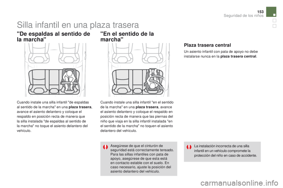 CITROEN DS4 2016  Manuales de Empleo (in Spanish) 153
DS4_es_Chap06_securite enfants_ed03-2015
Silla infantil en una plaza trasera
"De espaldas al sentido de 
la marcha"
Cuando instale una silla infantil "de espaldas 
al sentido de la mar