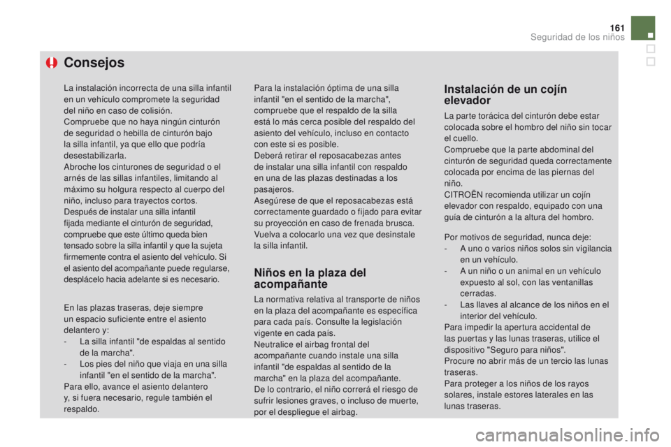 CITROEN DS4 2016  Manuales de Empleo (in Spanish) 161
DS4_es_Chap06_securite enfants_ed03-2015
Consejos
La instalación incorrecta de una silla infantil 
en un vehículo compromete la seguridad 
del niño en caso de colisión.
Compruebe que no haya n