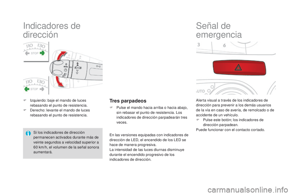 CITROEN DS4 2016  Manuales de Empleo (in Spanish) Indicadores de 
dirección
F Izquierdo: baje el mando de luces rebasando el punto de resistencia.
F
 
D
 erecho: levante el mando de luces 
rebasando el punto de resistencia.Tres parpadeos
F Pulse el 