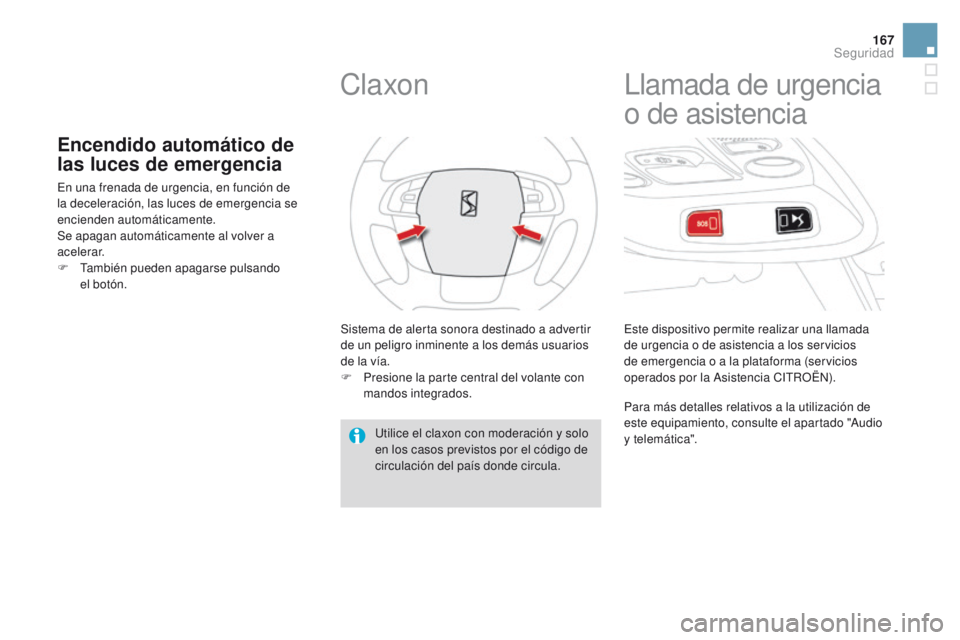 CITROEN DS4 2016  Manuales de Empleo (in Spanish) 167
DS4_es_Chap07_securite_ed03-2015
Encendido automático de 
las luces de emergencia
En una frenada de urgencia, en función de 
la deceleración, las luces de emergencia se 
encienden automáticame