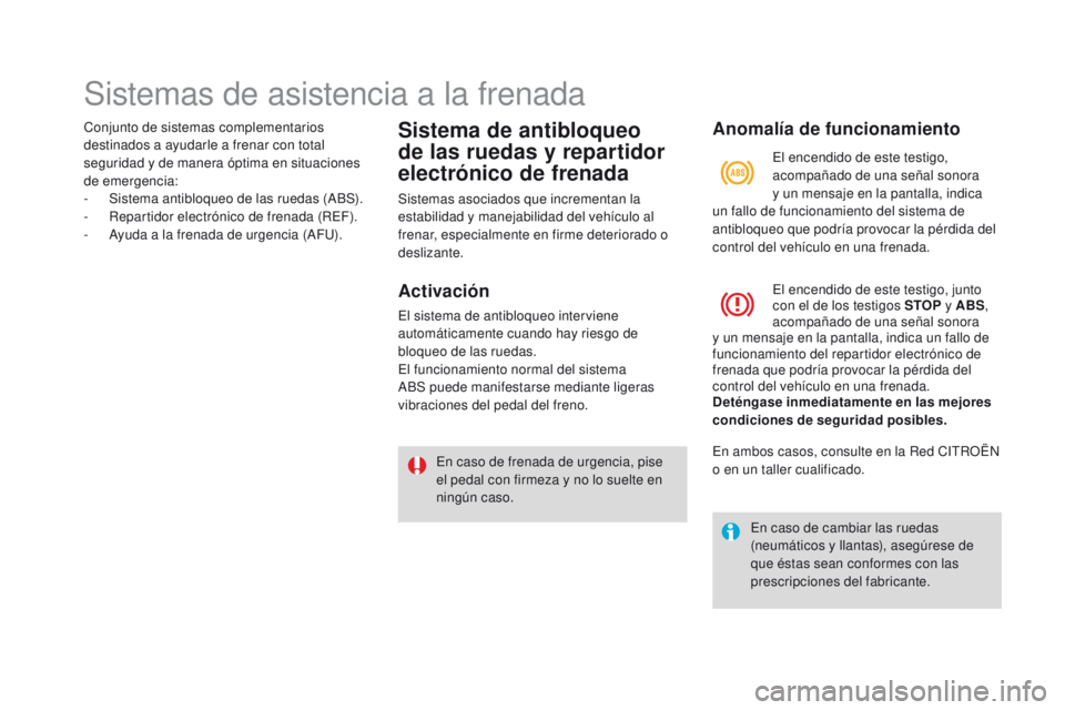 CITROEN DS4 2016  Manuales de Empleo (in Spanish) Sistemas de asistencia a la frenada
Conjunto de sistemas complementarios 
destinados a ayudarle a frenar con total 
seguridad y de manera óptima en situaciones 
de emergencia:
- 
S
 istema antibloque
