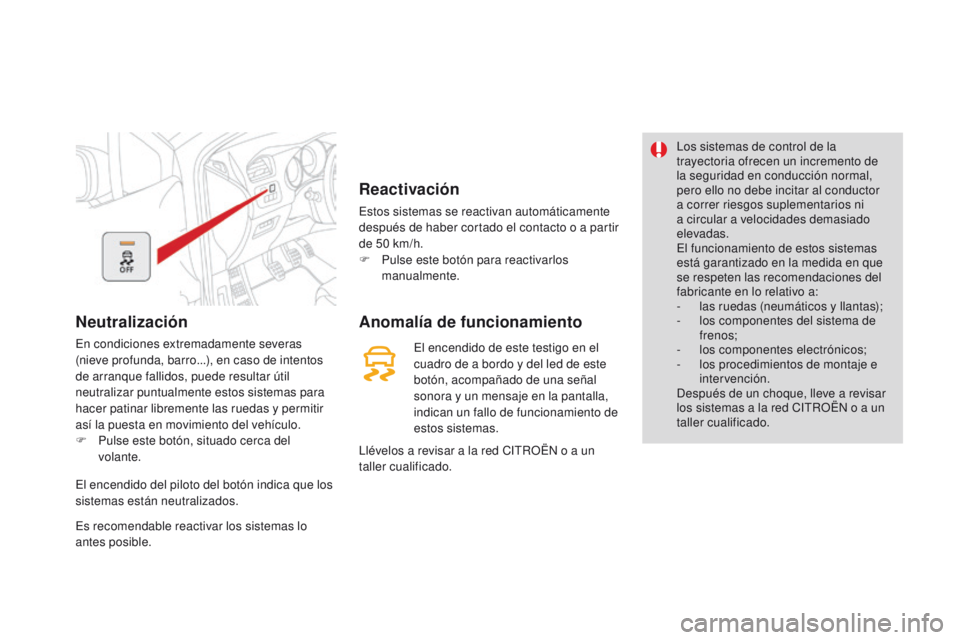 CITROEN DS4 2016  Manuales de Empleo (in Spanish) Neutralización
En condiciones extremadamente severas 
(nieve profunda, barro...), en caso de intentos 
de arranque fallidos, puede resultar útil 
neutralizar puntualmente estos sistemas para 
hacer 