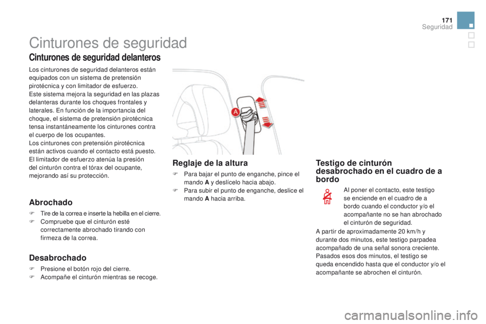 CITROEN DS4 2016  Manuales de Empleo (in Spanish) 171
DS4_es_Chap07_securite_ed03-2015
Cinturones de seguridad
Cinturones de seguridad delanteros
Los cinturones de seguridad delanteros están 
equipados con un sistema de pretensión 
pirotécnica y c