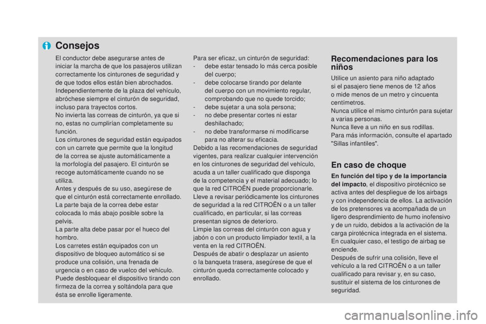 CITROEN DS4 2016  Manuales de Empleo (in Spanish) El conductor debe asegurarse antes de 
iniciar la marcha de que los pasajeros utilizan 
correctamente los cinturones de seguridad y 
de que todos ellos están bien abrochados.
Independientemente de la