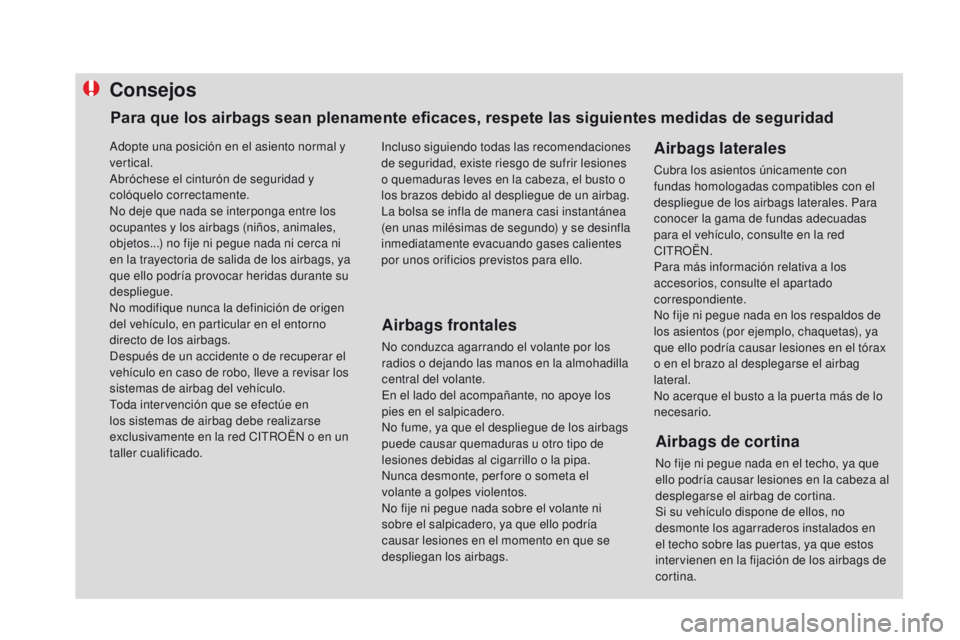 CITROEN DS4 2016 Manuales de Empleo (in Spanish) Consejos
Airbags frontales
No conduzca agarrando el volante por los
radios o dejando las manos en la almohadilla
central del volante.
En el lado del acompañante, no apoye los
pies en el salpicader CITROEN DS4 2016 Manuales de Empleo (in Spanish) Consejos
Airbags frontales
No conduzca agarrando el volante por los
radios o dejando las manos en la almohadilla
central del volante.
En el lado del acompañante, no apoye los
pies en el salpicader