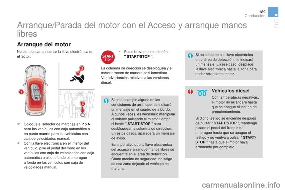 CITROEN DS4 2016  Manuales de Empleo (in Spanish) 189
DS4_es_Chap08_conduite_ed03-2015
Arranque/Parada del motor con el Acceso y arranque manos 
libres
Arranque del motor
F Coloque el selector de marchas en P o N para los vehículos con caja automát