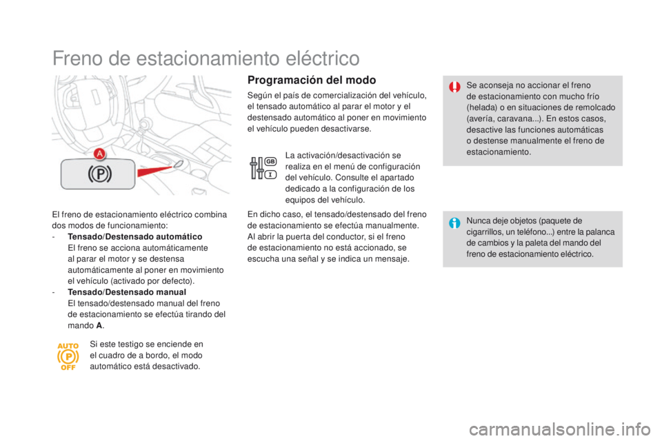 CITROEN DS4 2016  Manuales de Empleo (in Spanish) DS4_es_Chap08_conduite_ed03-2015
Freno de estacionamiento eléctrico
El freno de estacionamiento eléctrico combina 
dos modos de funcionamiento:
- 
T
 ensado/Destensado automático  
 E

l freno se a