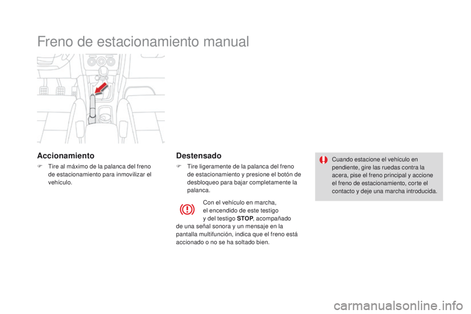 CITROEN DS4 2016  Manuales de Empleo (in Spanish) DS4_es_Chap08_conduite_ed03-2015
Freno de estacionamiento manual
Accionamiento
F Tire al máximo de la palanca del freno de estacionamiento para inmovilizar el 
vehículo.
Destensado
F Tire ligerament