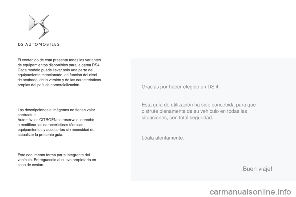 CITROEN DS4 2016  Manuales de Empleo (in Spanish) DS4_es_Chap00a_sommaire_ed03-2015
Esta guía de utilización ha sido concebida para que 
disfrute plenamente de su vehículo en todas las 
situaciones, con total seguridad. Gracias por haber elegido u