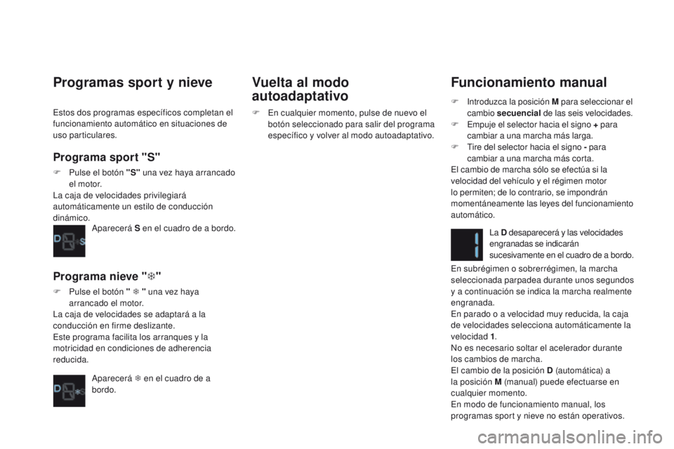 CITROEN DS4 2016  Manuales de Empleo (in Spanish) DS4_es_Chap08_conduite_ed03-2015
Funcionamiento manual
F Introduzca la posición M para seleccionar el 
cambio  secuencial  de las seis velocidades.
F
 E

mpuje el selector hacia el signo +  para 
cam