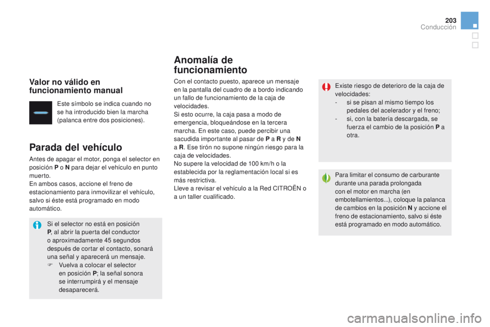 CITROEN DS4 2016  Manuales de Empleo (in Spanish) 203
DS4_es_Chap08_conduite_ed03-2015
Valor no válido en 
funcionamiento manual
Este símbolo se indica cuando no 
se ha introducido bien la marcha 
(palanca entre dos posiciones).
Parada del vehícul