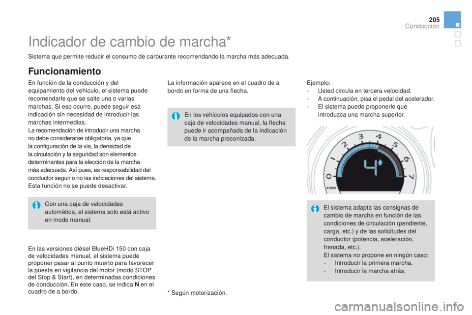 CITROEN DS4 2016  Manuales de Empleo (in Spanish) 205
DS4_es_Chap08_conduite_ed03-2015
Indicador de cambio de marcha*
En los vehículos equipados con una 
caja de velocidades manual, la flecha 
puede ir acompañada de la indicación 
de la marcha pre