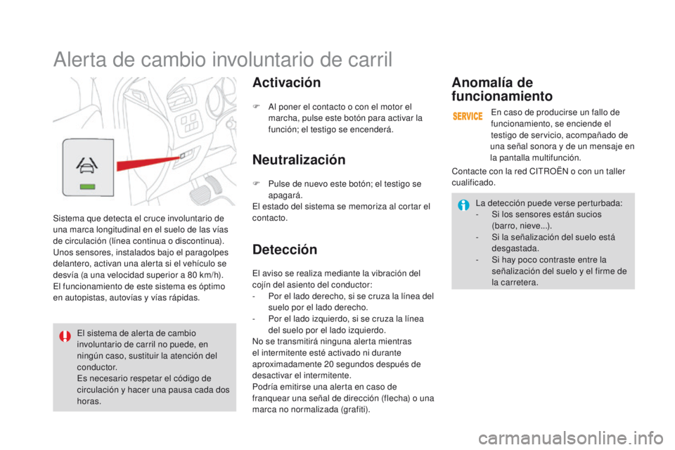 CITROEN DS4 2016 Manuales de Empleo (in Spanish) DS4_es_Chap08_conduite_ed03-2015
Alerta de cambio involuntario de carril
Sistema que detecta el cruce involuntario de
una marca longitudinal en el suelo de las vías
de circulación (línea continua CITROEN DS4 2016 Manuales de Empleo (in Spanish) DS4_es_Chap08_conduite_ed03-2015
Alerta de cambio involuntario de carril
Sistema que detecta el cruce involuntario de
una marca longitudinal en el suelo de las vías
de circulación (línea continua