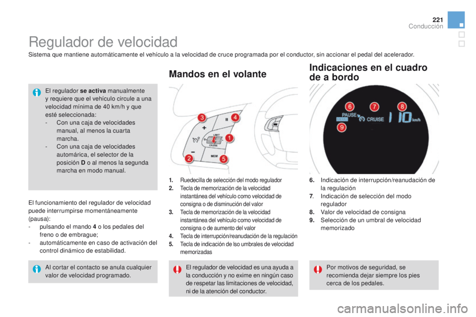 CITROEN DS4 2016  Manuales de Empleo (in Spanish) 221
DS4_es_Chap08_conduite_ed03-2015
Regulador de velocidad
1. Ruedecilla de selección del modo regulador
2. Tecla de memorización de la velocidad 
instantánea del vehículo como velocidad de 
cons