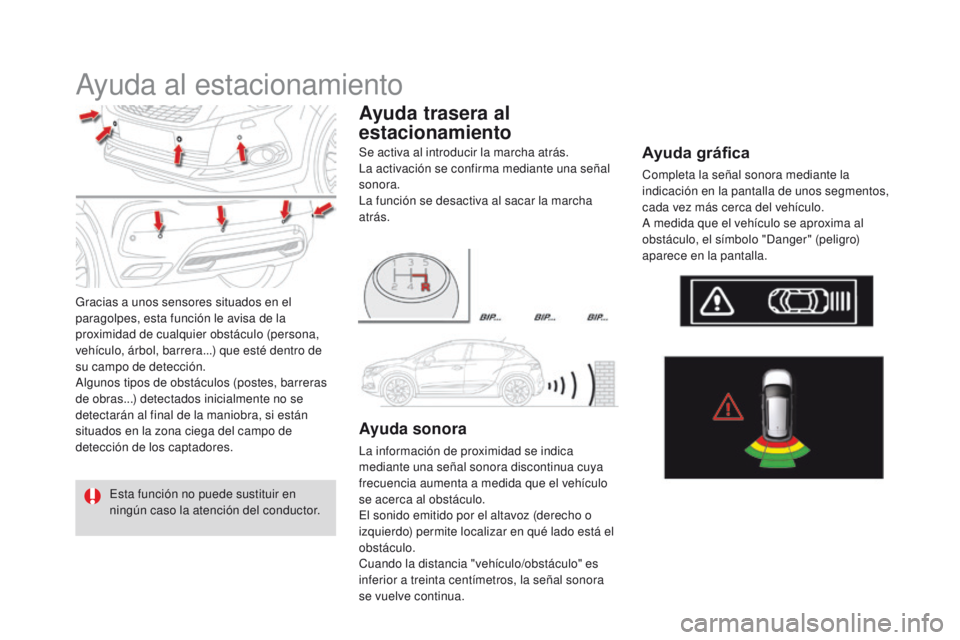 CITROEN DS4 2016  Manuales de Empleo (in Spanish) DS4_es_Chap08_conduite_ed03-2015
Ayuda al estacionamiento
Gracias a unos sensores situados en el 
paragolpes, esta función le avisa de la 
proximidad de cualquier obstáculo (persona, 
vehículo, ár