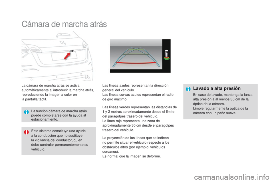 CITROEN DS4 2016  Manuales de Empleo (in Spanish) DS4_es_Chap08_conduite_ed03-2015
Cámara de marcha atrás
La cámara de marcha atrás se activa 
automáticamente al introducir la marcha atrás, 
reproduciendo la imagen a color en
la pantalla tácti