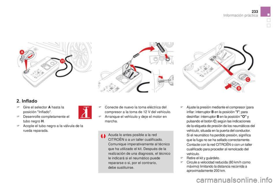 CITROEN DS4 2016  Manuales de Empleo (in Spanish) 233
DS4_es_Chap09_info-pratiques_ed03-2015
2. Inflado
F Ajuste la presión mediante el compresor (para inflar: interruptor B  en la posición "I"; para 
desinflar: interruptor B  en la posici