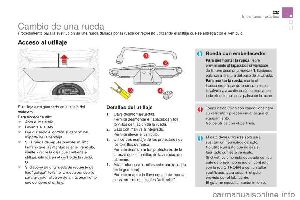 CITROEN DS4 2016  Manuales de Empleo (in Spanish) 235
DS4_es_Chap09_info-pratiques_ed03-2015
Cambio de una ruedaProcedimiento para la sustitución de una rueda dañada por la rueda de repuesto utilizando el utillaje que se entrega con el vehículo.
E