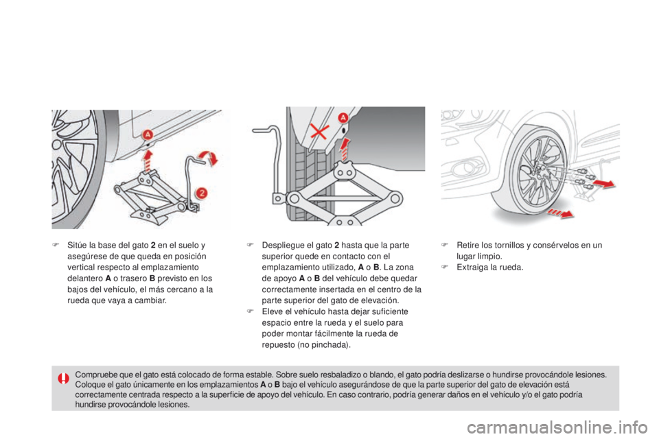 CITROEN DS4 2016  Manuales de Empleo (in Spanish) DS4_es_Chap09_info-pratiques_ed03-2015
F Sitúe la base del gato 2  en el suelo y 
asegúrese de que queda en posición 
vertical respecto al emplazamiento 
delantero A o trasero B previsto en los 
ba