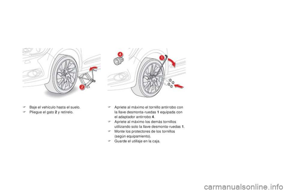 CITROEN DS4 2016  Manuales de Empleo (in Spanish) DS4_es_Chap09_info-pratiques_ed03-2015
F Baje el vehículo hasta el suelo.
F P liegue el gato 2   y retírelo. F
 A priete al máximo el tornillo antirrobo con 
la llave desmonta-ruedas 1   equipada c