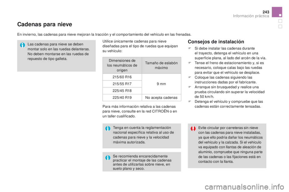 CITROEN DS4 2016  Manuales de Empleo (in Spanish) 243
DS4_es_Chap09_info-pratiques_ed03-2015
Cadenas para nieve
En invierno, las cadenas para nieve mejoran la tracción y el comportamiento del vehículo en las frenadas.Las cadenas para nieve se deben