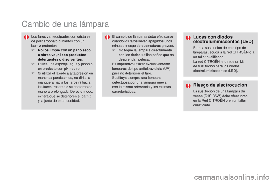 CITROEN DS4 2016  Manuales de Empleo (in Spanish) DS4_es_Chap09_info-pratiques_ed03-2015
Cambio de una lámpara
Los faros van equipados con cristales 
de policarbonato cubiertos con un 
barniz protector:
F 
N
 o los limpie con un paño seco 
o abrasi