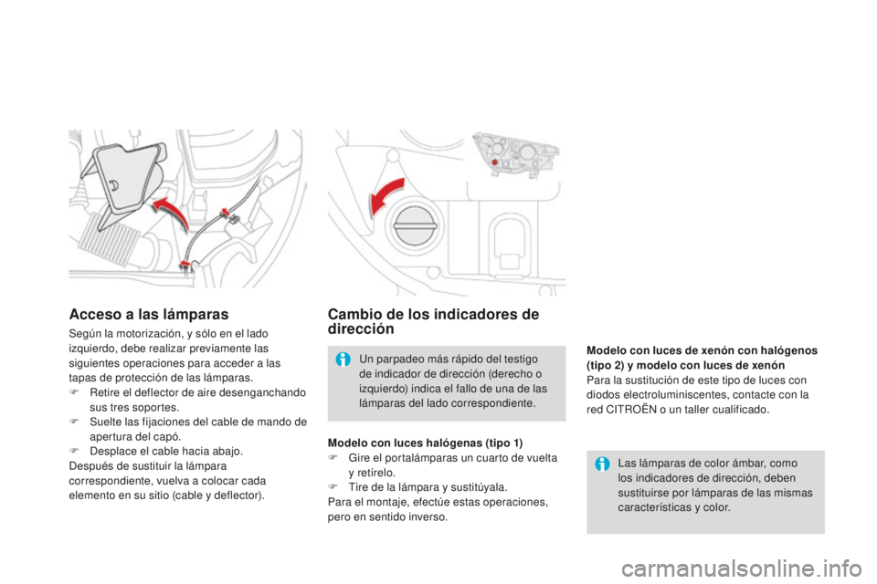 CITROEN DS4 2016  Manuales de Empleo (in Spanish) DS4_es_Chap09_info-pratiques_ed03-2015
Cambio de los indicadores de 
dirección
Las lámparas de color ámbar, como 
los indicadores de dirección, deben 
sustituirse por lámparas de las mismas 
cara