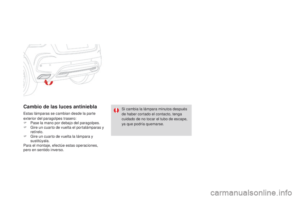 CITROEN DS4 2016  Manuales de Empleo (in Spanish) DS4_es_Chap09_info-pratiques_ed03-2015
Cambio de las luces antiniebla
Estas lámparas se cambian desde la parte 
exterior del paragolpes trasero:
F 
P
 ase la mano por debajo del paragolpes.
F
 
G
 ir