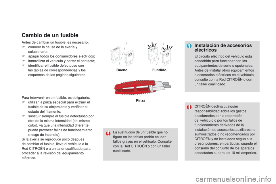 CITROEN DS4 2016  Manuales de Empleo (in Spanish) DS4_es_Chap09_info-pratiques_ed03-2015
Instalación de accesorios 
eléctricos
El circuito eléctrico del vehículo está 
concebido para funcionar con los 
equipamientos de serie u opcionales.
Antes 