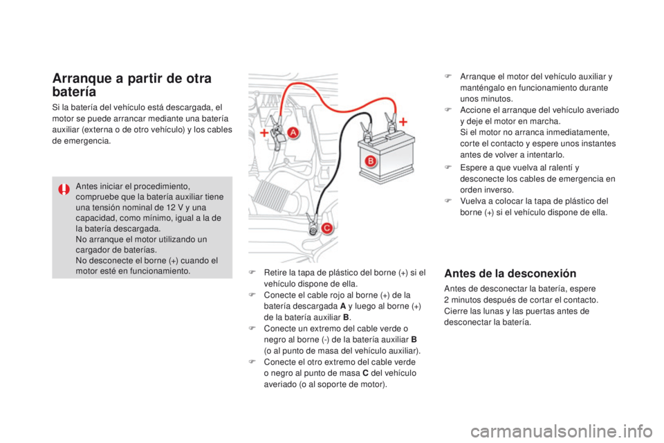 CITROEN DS4 2016  Manuales de Empleo (in Spanish) DS4_es_Chap09_info-pratiques_ed03-2015
F Retire la tapa de plástico del borne (+) si el vehículo dispone de ella.
F
 
C
 onecte el cable rojo al borne (+) de la 
batería descargada A y luego al bor