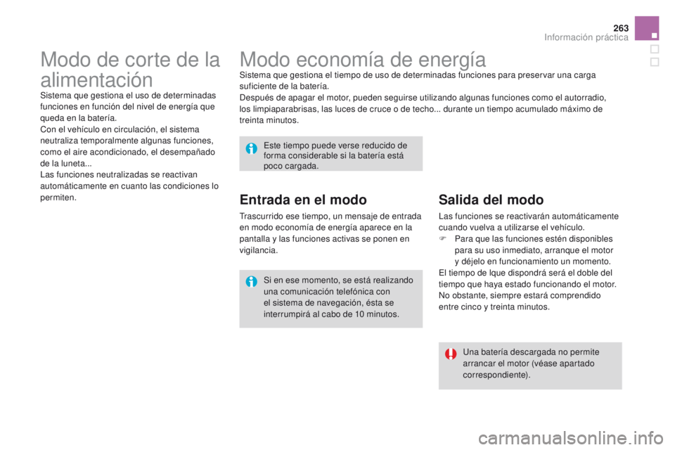 CITROEN DS4 2016  Manuales de Empleo (in Spanish) 263
DS4_es_Chap09_info-pratiques_ed03-2015
Modo economía de energíaSistema que gestiona el tiempo de uso de determinadas funciones para preservar una carga 
suficiente de la batería.
Después de ap