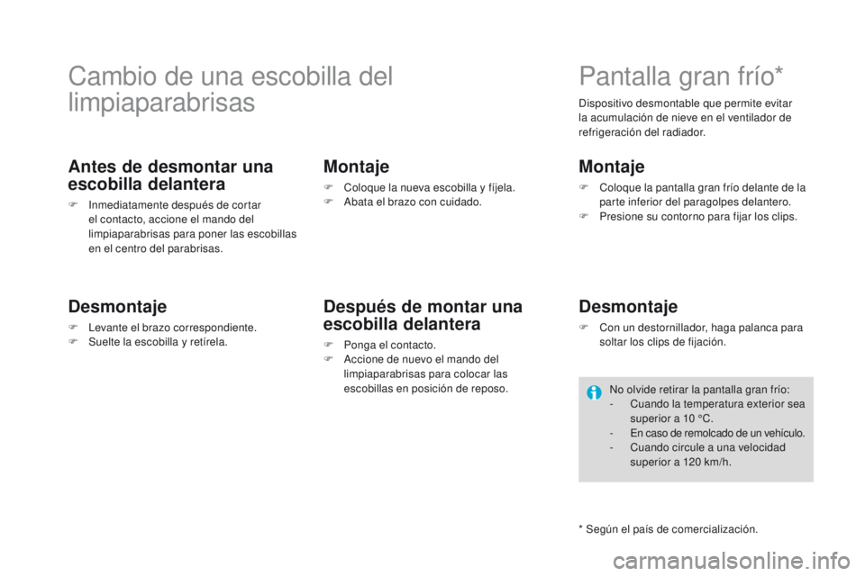 CITROEN DS4 2016  Manuales de Empleo (in Spanish) DS4_es_Chap09_info-pratiques_ed03-2015
Cambio de una escobilla del 
limpiaparabrisas
Antes de desmontar una 
escobilla delantera
F Inmediatamente después de cortar el contacto, accione el mando del 
