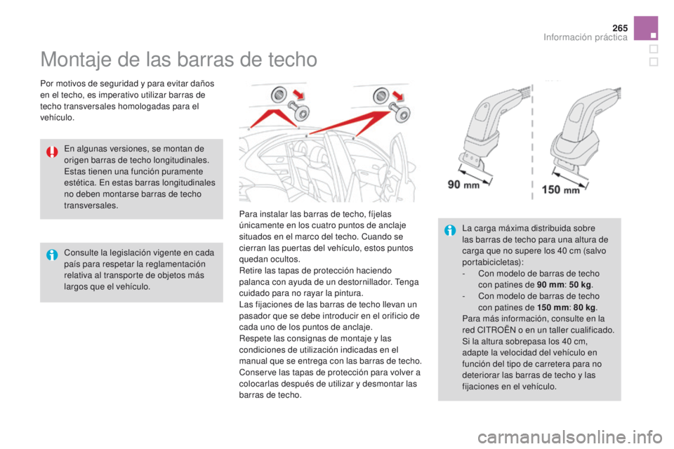CITROEN DS4 2016  Manuales de Empleo (in Spanish) 265
DS4_es_Chap09_info-pratiques_ed03-2015
Montaje de las barras de techo
Por motivos de seguridad y para evitar daños 
en el techo, es imperativo utilizar barras de 
techo transversales homologadas 