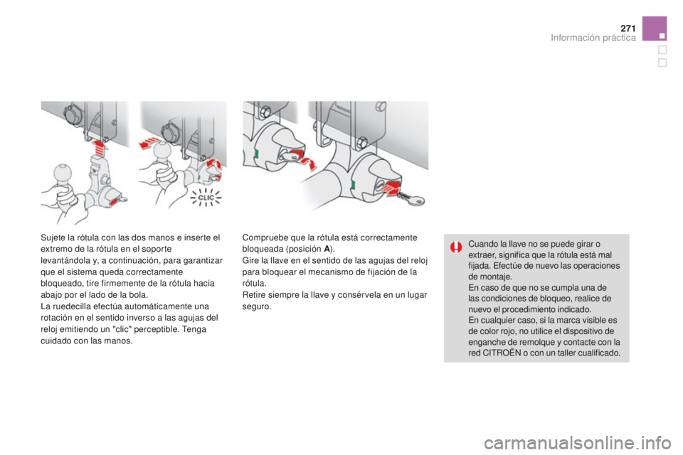 CITROEN DS4 2016  Manuales de Empleo (in Spanish) 271
DS4_es_Chap09_info-pratiques_ed03-2015
Cuando la llave no se puede girar o 
extraer, significa que la rótula está mal 
fijada. Efectúe de nuevo las operaciones 
de montaje.
En caso de que no se